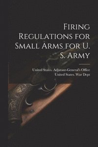 bokomslag Firing Regulations for Small Arms for U. S. Army