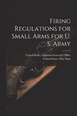 Firing Regulations for Small Arms for U. S. Army
