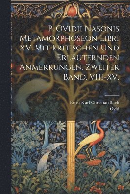 Ovid, Ernst Karl Christian Bach - P. Ovidii Nasonis Metamorphoseon Libri XV. Mit kritischen und erläuternden Anmerkungen. Zweiter Band. VIII-XV., Häftad