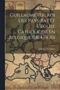 bokomslag Guillaume 1Er, Roi Des Pays-Bas Et L'glise Catholique En Belgique (1814-1830)