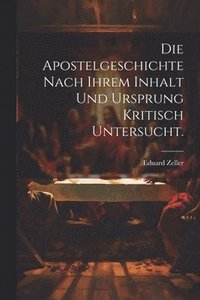 bokomslag Die Apostelgeschichte nach ihrem Inhalt und Ursprung kritisch untersucht.