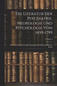 bokomslag Die Literatur Der Psychiatrie, Neurologie Und Psychologie Von 1459-1799