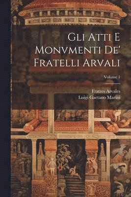 Luigi Gaetano Marini, Fratres Arvales - Gli Atti E Monvmenti De' Fratelli Arvali; Volume 1, Häftad
