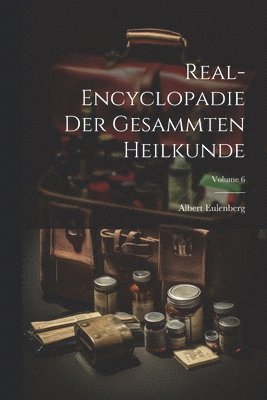 Real-Encyclopadie Der Gesammten Heilkunde; Volume 6 1