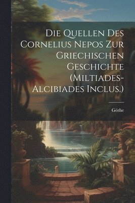 bokomslag Quellen Des Cornelius Nepos Zur Griechischen Geschichte (Miltiades-Alcibiades Inclus.)