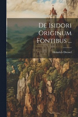 Heinrich Dressel - De Isidori Originum Fontibus ..., Häftad