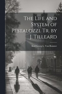 bokomslag The Life and System of Pestalozzi. Tr. by J. Tilleard