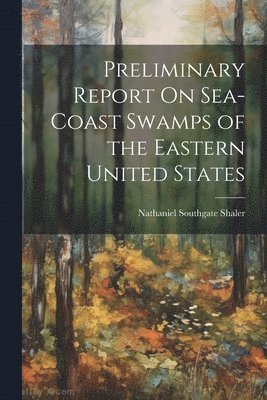 Preliminary Report On Sea-Coast Swamps of the Eastern United States 1