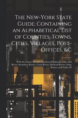 bokomslag New-York State Guide; Containing an Alphabetical List of Counties, Towns, Cities, Villages, Post-Offices, &c