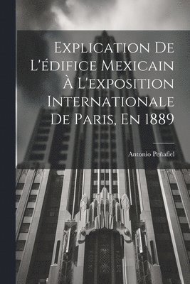 Explication De L'difice Mexicain  L'exposition Internationale De Paris, En 1889 1