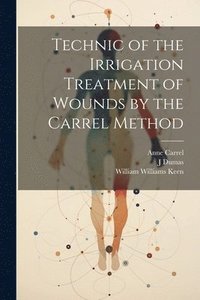 bokomslag Technic of the Irrigation Treatment of Wounds by the Carrel Method