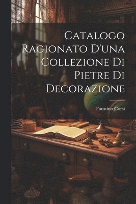 bokomslag Catalogo Ragionato D'una Collezione Di Pietre Di Decorazione