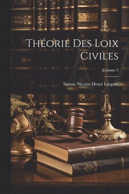 Simon Nicolas Henri Linguet - Théorie Des Loix Civiles; Volume 3, Häftad