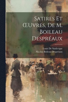 Satires Et OEuvres, De M. Boileau Despraux 1