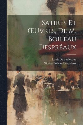 Satires Et OEuvres, De M. Boileau Despréaux