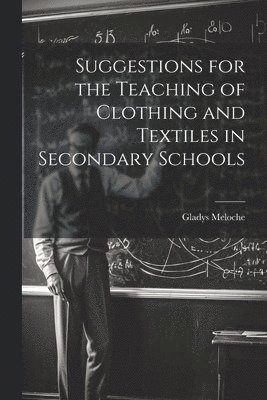 bokomslag Suggestions for the Teaching of Clothing and Textiles in Secondary Schools