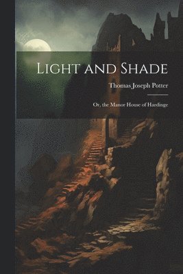 Light and Shade; Or, the Manor House of Hardinge