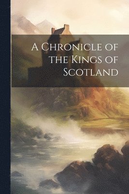 bokomslag Chronicle of the Kings of Scotland