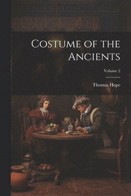 Thomas Hope - Costume of the Ancients; Volume 2, Häftad