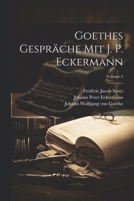 Johann Wolfgang Von Goethe, Johann Peter Eckermann, Frédéric Jacob Soret, Johann Wolfgang von Goethe - Goethes Gespräche Mit J. P. Eckermann; Volume 2, Häftad