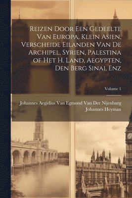 bokomslag Reizen Door Een Gedeelte Van Europa, Klein Asien, Verscheide Eilanden Van De Archipel, Syrien, Palestina of Het H. Land, Aegypten, Den Berg Sinai, Enz; Volume 1