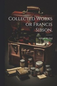bokomslag Collected Works or Francis Sibson,