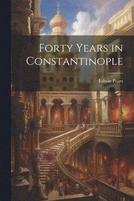 Forty Years in Constantinople 1