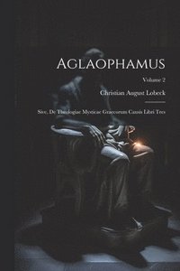 bokomslag Aglaophamus: Sive, De Theologiae Mysticae Graecorum Causis Libri Tres; Volume 2