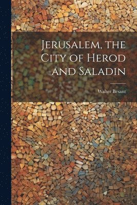 Walter Besant - Jerusalem, the City of Herod and Saladin, Häftad