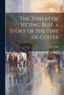 bokomslag The Threat of Sitting Bull a Story of the Time of Custer