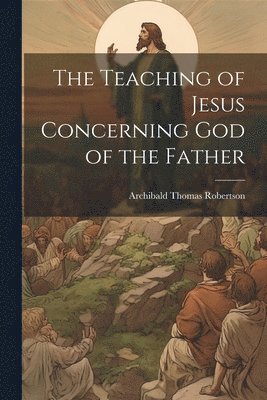 bokomslag Teaching of Jesus Concerning God of the Father