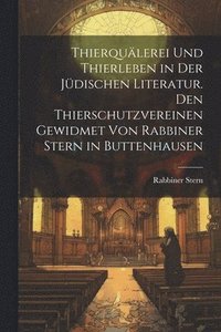 bokomslag Thierqulerei und Thierleben in der jdischen Literatur. Den Thierschutzvereinen gewidmet von Rabbiner Stern in Buttenhausen