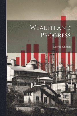 George Gunton - Wealth and Progress, Häftad