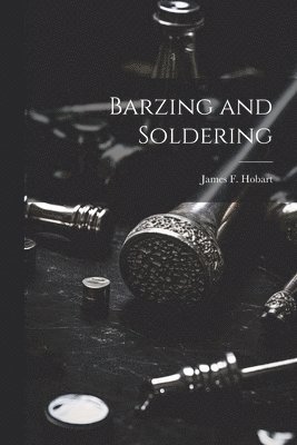 James F Hobart, James F. Hobart - Barzing and Soldering, Häftad
