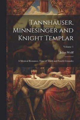 Julius Wolff - Tannhäuser, Minnesinger and Knight Templar, Häftad