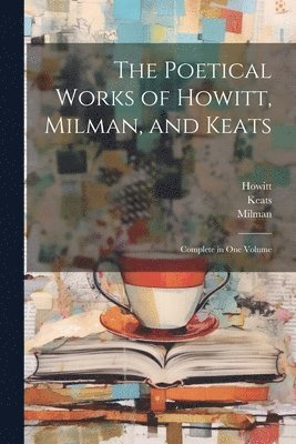 Keats, Howitt, Milman - Poetical Works of Howitt, Milman, and Keats, Häftad