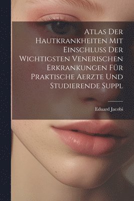 bokomslag Atlas Der Hautkrankheiten Mit Einschluss Der Wichtigsten Venerischen Erkrankungen Fr Praktische Aerzte Und Studierende Suppl