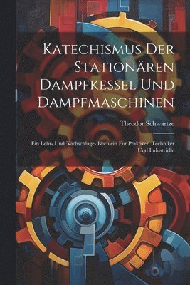 Theodor Schwartze - Katechismus Der Stationären Dampfkessel Und Dampfmaschinen, Häftad