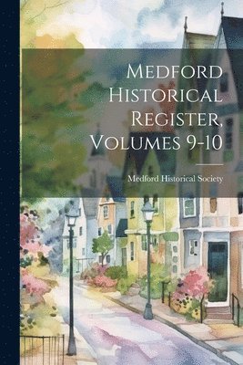 Medford Historical Register, Volumes 9-10 1