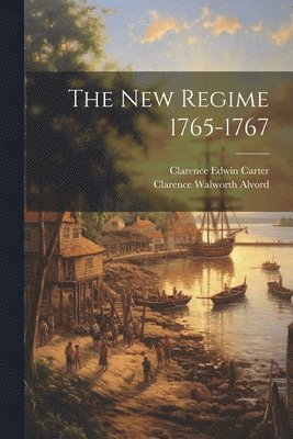 Clarence Edwin Carter, Clarence Walworth Alvord - New Regime 1765-1767, Häftad