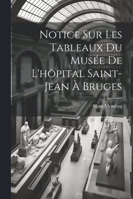 Notice Sur Les Tableaux Du Muse De L'hpital Saint-Jean  Bruges 1