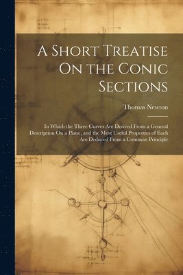 Thomas Newton - Short Treatise On the Conic Sections, Häftad