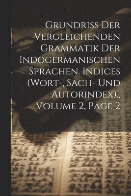 bokomslag Grundriss Der Vergleichenden Grammatik Der Indogermanischen Sprachen. Indices (Wort-, Sach- Und Autorindex)., Volume 2, page 2