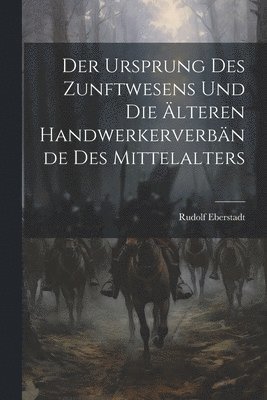 bokomslag Der Ursprung des Zunftwesens und die lteren Handwerkerverbnde des Mittelalters