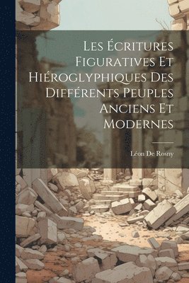 Léon de Rosny - Les Écritures Figuratives Et Hiéroglyphiques Des Différents Peuples Anciens Et Modernes, Häftad