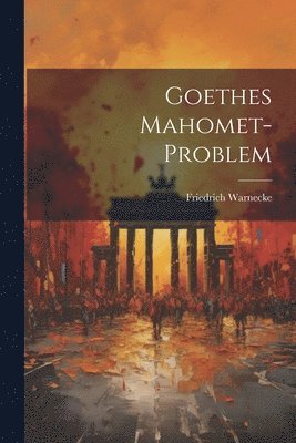 Goethes Mahomet-Problem 1