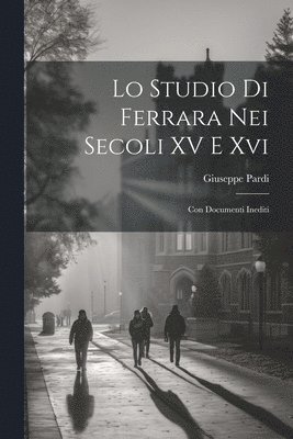 bokomslag Lo Studio Di Ferrara Nei Secoli XV E Xvi