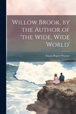 bokomslag Willow Brook, by the Author of 'the Wide, Wide World'