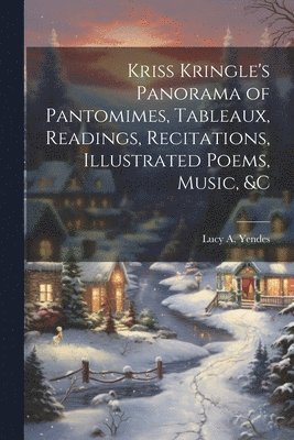Kriss Kringle's Panorama of Pantomimes, Tableaux, Readings, Recitations, Illustrated Poems, Music, &c 1
