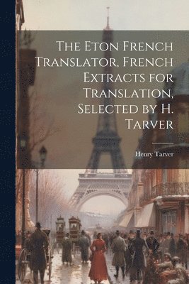 bokomslag The Eton French Translator, French Extracts for Translation, Selected by H. Tarver